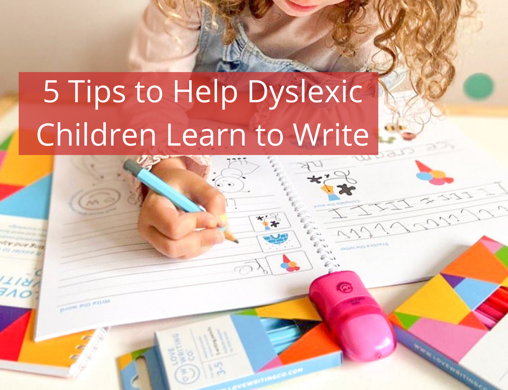 5 Tips To Help Dyslexic Children Learn To Write – Love Writing Co.