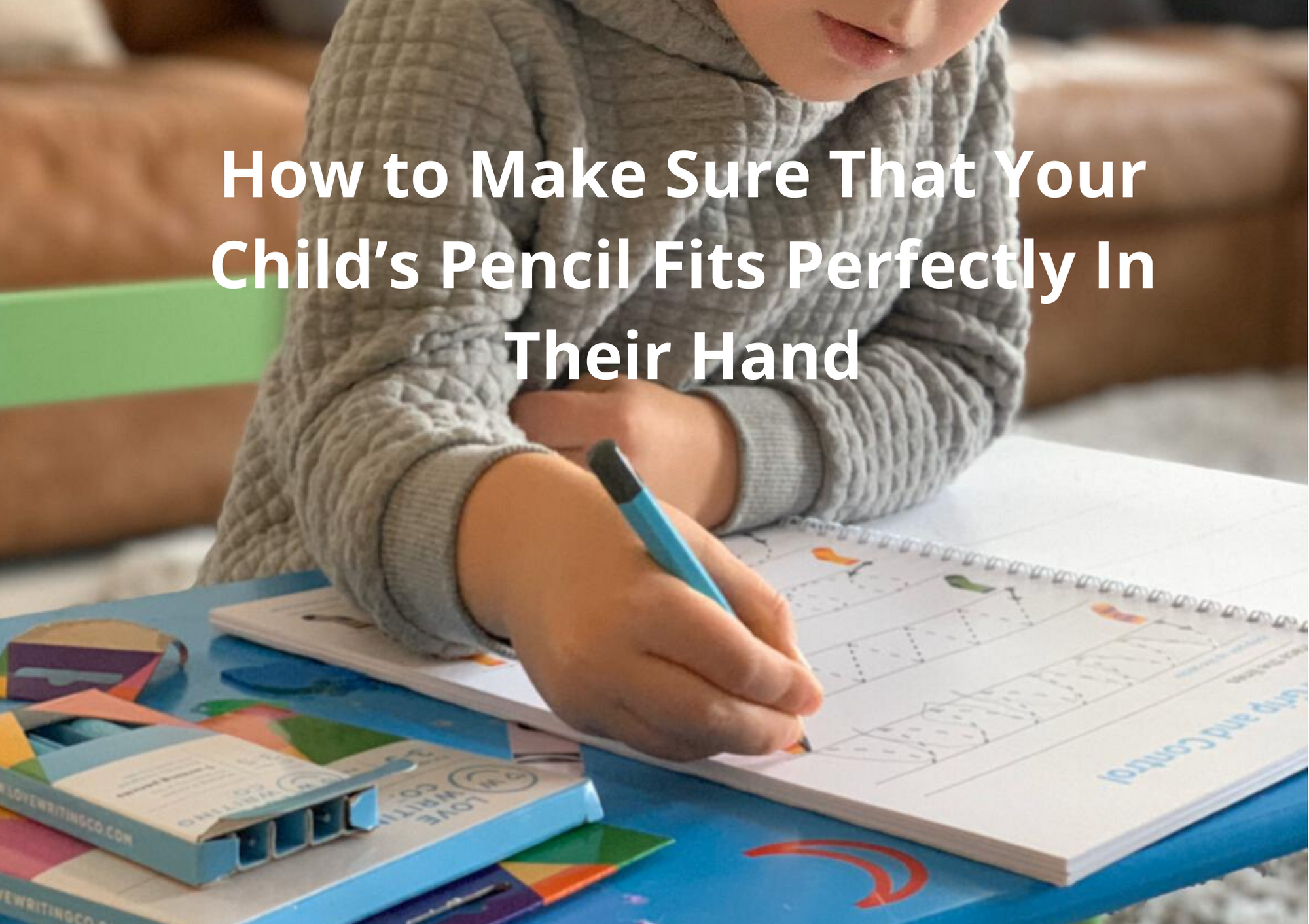 How to Make Sure That Your Child’s Pencil Fits Perfectly In Their Hand